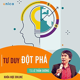 - Khóa học PHÁT TRIỂN CÁ NHÂN- Phương pháp Tư duy đột phá- Tiến sỹ Lê Thẩm Dương UNICA