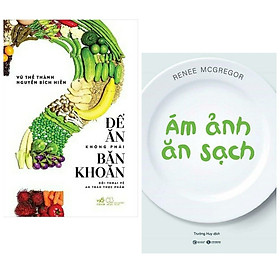 Combo 2 cuốn sách hay về kiến thức ăn uống: Để Ăn Không Phải Băn Khoăn + Ám Ảnh Ăn Sạch