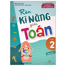 Rèn Kĩ Năng Giải Toán Lớp 2 - Tập 2 Theo Chương Trình Giáo Dục Phổ Thông