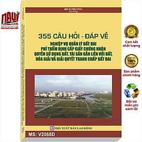 355 Câu Hỏi – Đáp Về Nghiệp Vụ Quản Lý Đất Đai, Phí Thẩm Định Cấp Giấy Chứng Nhận Quyền Sử Dụng Đất, Tài Sản Gắn Liền Với Đất, Hòa Giải Và Giải Quyết Tranh Chấp Đất Đai
