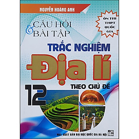 [Download Sách] Câu Hỏi & Bài Tập Trắc Nghiệm Địa Lí 12 Theo Chủ Đề