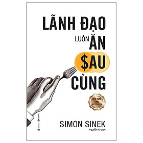 [Download Sách] Lãnh Đạo Luôn Ăn Sau Cùng