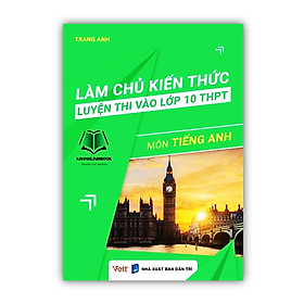 Sách - Làm chủ kiến thức luyện thi vào lớp 10 THPT môn Tiếng Anh ( tái bản 2023 )