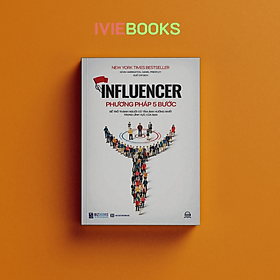 Influencer - Phương Pháp 5 Bước Để Trở Thành Người Có Tầm Ảnh Hưởng Nhất Trong Lĩnh Vực Của Bạn