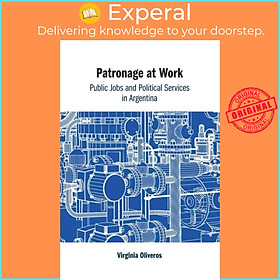 Sách - Patronage at Work - Public Jobs and Political Services in Argentina by Virginia Oliveros (UK edition, paperback)