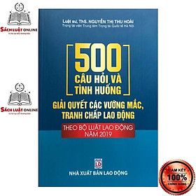 Ảnh bìa Sách - 500 câu hỏi và tình huống giải quyết các vướng mắc, tranh chấp lao động theo Bộ Luật Lao Động năm 2019