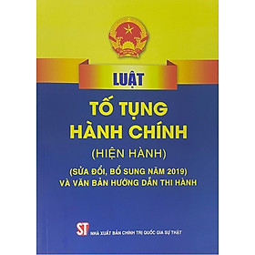 Luật Tố tụng hành chính (hiện hành) (sửa đổi, bổ sung năm 2019) và văn bản hướng dẫn thi hành (bản in 2023)