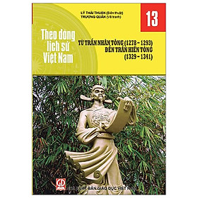 [Download Sách] Theo Dòng Lịch Sử Việt Nam - Tập 13: Từ Trần Nhân Tông ( 1278 - 1293) Đến Trần Hiến Tông ( 1329 - 1341)