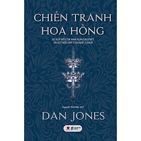 Sách Chiến Tranh Hoa Hồng – Sự Sụp Đổ Của Nhà Plantagenet Và Sự Trỗi Dậy Của Nhà Tudor