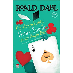 Tuyển tập Roald Dahl - Câu chuyện kì diệu về Henry Sugar và sáu chuyện khác