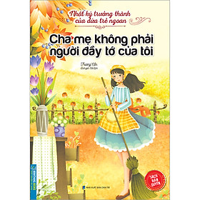 Nhật Ký Trưởng Thành Của Đứa Trẻ Ngoan - Cha Mẹ Không Phải Người Đầy Tớ Của Tôi