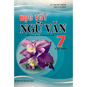 Học Tốt Ngữ Văn Lớp 7 - Tập 1 (Biên Soạn Theo Chương Trình Mới)