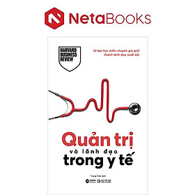 Quản Trị Và Lãnh Đạo Trong Y Tế - 10 Bài Học Biến Chuyên Gia Giỏi Thành Lãnh Đạo Xuất Sắc