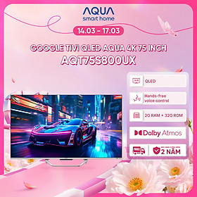 Google Tivi Aqua QLED 4K 75 inch AQT75S800UX - Freeship toàn quốc - Bảo hành 1 đổi 1 trong 730 ngày đối với lỗi màn hình - Hàng chính hãng