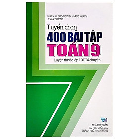 Tuyển Chọn 400 Bài Tập Toán Lớp 9 Thi Vào Lớp 10 Phổ Thông Và Chuyên