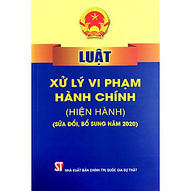 [Download Sách] Luậtxử lý vi phạm hành chính (hiện hành) (sửa đổi, bổ sung năm 2020)