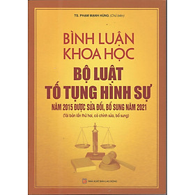 BÌNH LUẬN KHOA HỌC BỘ LUẬT TỐ TỤNG HÌNH SỰ NĂM 2015 (SỬA CHỮA, BỔ SUNG 2021)