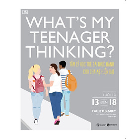 Hình ảnh sách Sách - What’s my teenager thinking? Tâm lý học trẻ em thực hành cho cha mẹ hiện đại (từ 13 đến 18 tuổi)