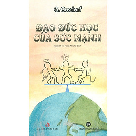ĐẠO ĐỨC HỌC CỦA SỨC MẠNH – G. Gusdorf – dịch giả Nguyễn Thị Hồng Nhung – Trường Phương Books