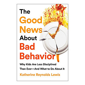 The Good News About Bad Behavior: Why Kids Are Less Disciplined Than Ever--And What to Do About It