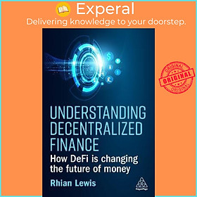 Sách - Understanding Decentralized Finance : How DeFi Is Changing the Future of M by Rhian Lewis (UK edition, paperback)