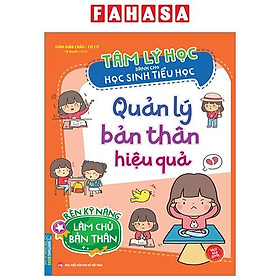 Tâm Lý Học Dành Cho Học Sinh Tiểu Học - Quản Lý Bản Thân Hiệu Quả - Rèn Kỹ Năng Làm Chủ Bản Thân