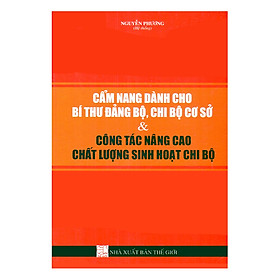 Cẩm Nang Dành Cho Bí Thư Đảng Bộ, Chi Bộ Cơ Sở & Công Tác Nâng Cao Chất Lượng Sinh Hoạt Chi Bộ