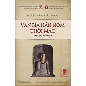 Tùng Thư Văn Bia Việt Nam - Tập 2: Văn Bia Hán Hôm Thời Mạc (Tư liệu và Khảo cứu) - Đinh Khắc Thuân - (bìa cứng)