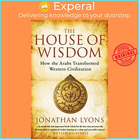 Sách - The House of Wisdom : How the Arabs Transformed Western Civilization by Jonathan Lyons (UK edition, paperback)