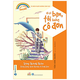 Vì Có Bạn, Tôi Không Cô Đơn (Tủ Sách Nuôi Dưỡng Cảm Xúc)