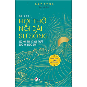 Sách- Hơi Thở Nối Dài Sự Sống - Góc Nhìn Mới Về Nghệ Thuật Dụng Khí Dưỡng Sinh - Breath: The New Science of a Lost Art- 2Hbooks