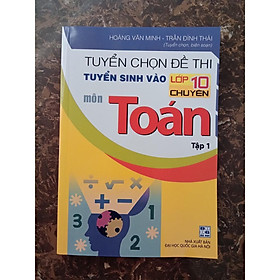 sách - tuyển chọn đề thi tuyển sinh vào lớp 10 chuyên môn toán