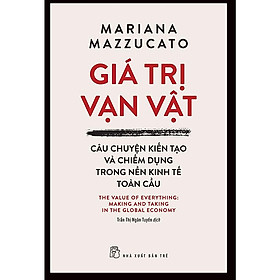 Giá Trị Vạn Vật - Câu Chuyện Kiến Tạo Và Chiếm Dụng Trong Nền Kinh Tế Toàn Cầu