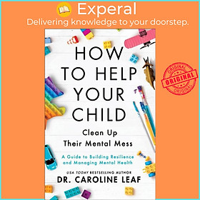 Sách - How to Help Your Child Clean Up Their Mental Mes - A Guide to Buildi by Dr. Caroline Leaf (UK edition, paperback)