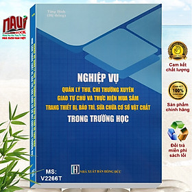 Hình ảnh Sách Nghiệp Vụ Quản Lý Thu Chi Thường Xuyên Giao Tự Chủ và Thực Hiện Mua Sắm Trang Thiết Bị, Bảo Trì, Sửa chữa Cơ Sở Vật Chất Trong Trường Học - V2266T