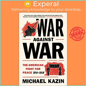 Sách - War Against War : The American Fight for Peace, 1914-1918 by Michael Kazin (paperback)
