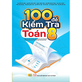 100 Đề Kiểm Tra Toán 8 - Biên soạn theo chương trình GDPT mới - ndbooks - nhân trí