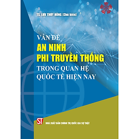 Vấn đề an ninh phi truyền thống trong quan hệ quốc tế hiện nay (bản in 2023)