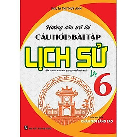 Hướng Dẫn Trả Lời Câu Hỏi Và Bài Tập Lịch Sử Lớp 6 - Bám Sát SGK Chân Trời Sáng Tạo - Hồng Ân - An An