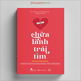 Chữa Lành Trái Tim - Dành Cho Bạn, Người Xứng Đáng Được Yêu Thương