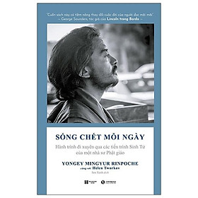 [Download Sách] Sống Chết Mỗi Ngày: Hành Trình Đi Xuyên Qua Các Tiến Trình Sinh Tử Của Một Nhà Sư Phật Giáo