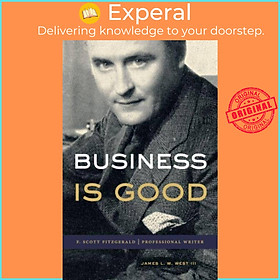 Sách - Business Is Good - F. Scott Fitzgerald, Professional Writer by James L. W. West III (UK edition, hardcover)