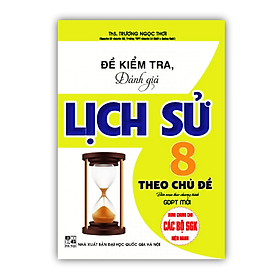 Sách - Đề kiểm tra, đánh giá lịch sử 8 theo chủ đề (biên soạn theo chương trình GDPT mới)