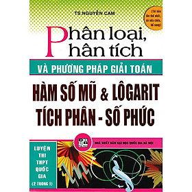 [Download Sách] Phân Loại Phân Tích Và Phương Pháp Giải Hàm Số Mũ Và Logarit, Tích Phân, Số Phức