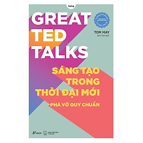 Sách Great TED Talks: Sáng Tạo Trong Thời Đại Mới  Phá Vỡ Quy Chuẩn - Bản Quyền