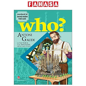 Who? Chuyện Kể Về Danh Nhân Thế Giới - Antoni Gaudi