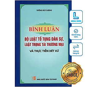 Bình luận Bộ luật Tố tụng dân sự, Luật trọng tài thương mại và thực tiễn xét xử - Tưởng Duy Lượng