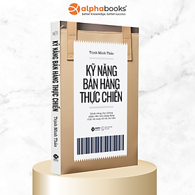 Kỹ Năng Bán Hàng Thực Chiến - Dành Riêng Cho Những Nhân Viên Bán Hàng Đang Chật Vật Xoay Xở Với Chỉ Tiêu (Trịnh Minh Thảo)