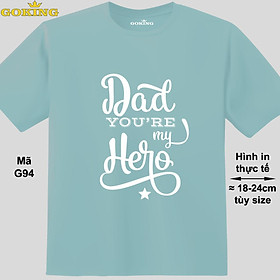 Dad you're my hero, mã G94. Áo thun nam nữ in siêu đẹp. Áo phông thoát nhiệt GOKING hàng hiệu cao cấp