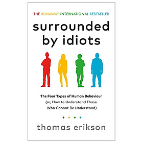 [Download Sách] Surrounded By Idiots: The Four Types Of Human Behaviour (Or, How To Understand Those Who Cannot Be Understood)